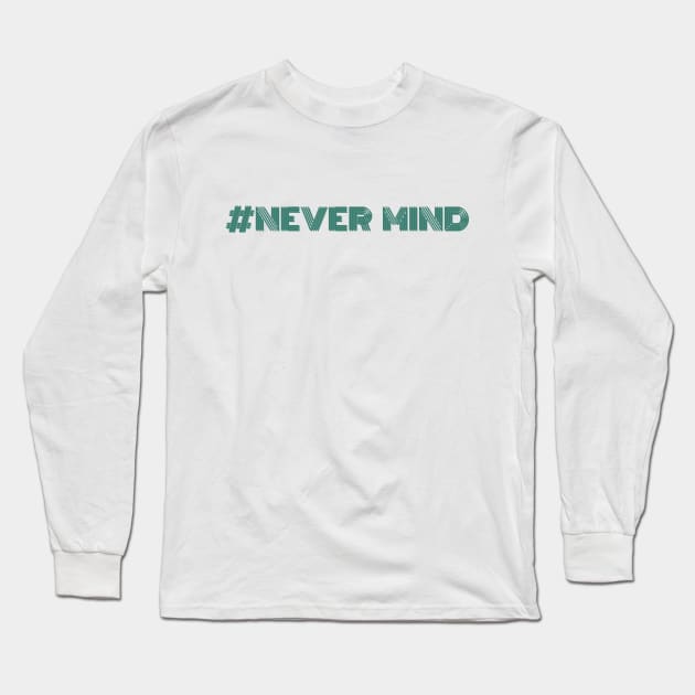 Never Mind t-shirt Long Sleeve T-Shirt by TotaSaid